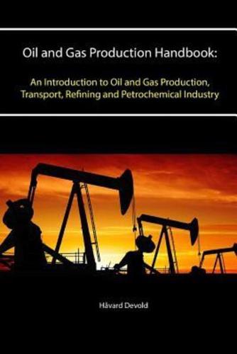 Oil and Gas Production Handbook: An Introduction to Oil and Gas Production, Transport, Refining and Petrochemical Industry