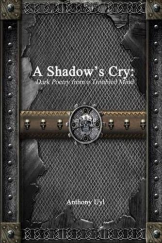 A Shadow's Cry: Dark Poetry from a Troubled Mind
