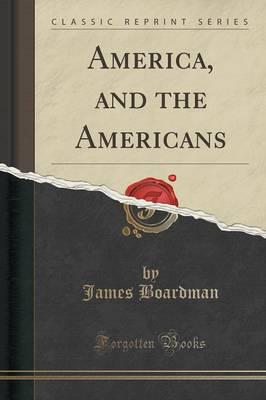 America, and the Americans (Classic Reprint)