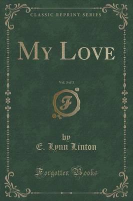 My Love, Vol. 3 of 3 (Classic Reprint)