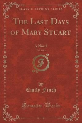 The Last Days of Mary Stuart, Vol. 3 of 3