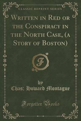 Written in Red or the Conspiracy in the North Case, (A Story of Boston) (Classic Reprint)