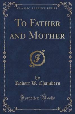 To Father and Mother (Classic Reprint)