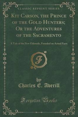 Kit Carson, the Prince of the Gold Hunters; Or the Adventures of the Sacramento