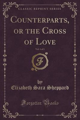 Counterparts, or the Cross of Love, Vol. 1 of 3 (Classic Reprint)