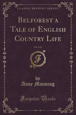 Belforest a Tale of English Country Life, Vol. 2 of 2 (Classic Reprint)