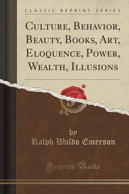 Culture, Behavior, Beauty, Books, Art, Eloquence, Power, Wealth, Illusions (Classic Reprint)