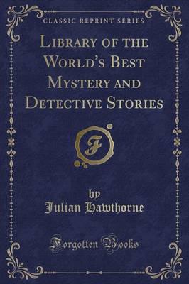 Library of the World's Best Mystery and Detective Stories (Classic Reprint)