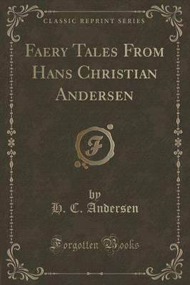 Faery Tales from Hans Christian Andersen (Classic Reprint)