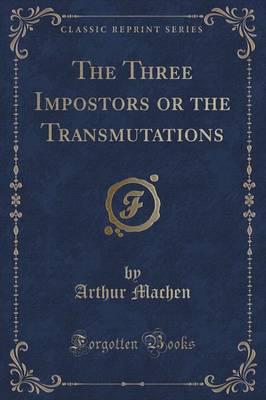 The Three Impostors or the Transmutations (Classic Reprint)