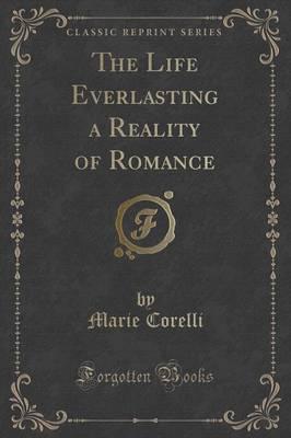 The Life Everlasting a Reality of Romance (Classic Reprint)