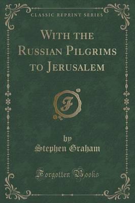 With the Russian Pilgrims to Jerusalem (Classic Reprint)