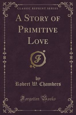A Story of Primitive Love (Classic Reprint)