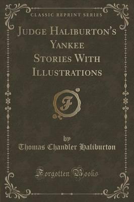 Judge Haliburton's Yankee Stories With Illustrations (Classic Reprint)