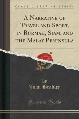 A Narrative of Travel and Sport, in Burmah, Siam, and the Malay Peninsula (Classic Reprint)