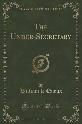 The Under-Secretary (Classic Reprint)