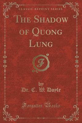 The Shadow of Quong Lung (Classic Reprint)