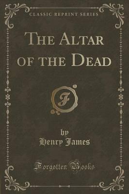 The Altar of the Dead (Classic Reprint)