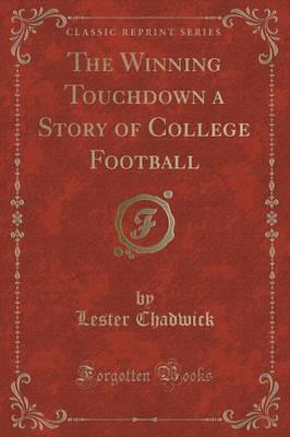 The Winning Touchdown a Story of College Football (Classic Reprint)