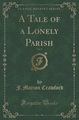 A Tale of a Lonely Parish, Vol. 1 (Classic Reprint)