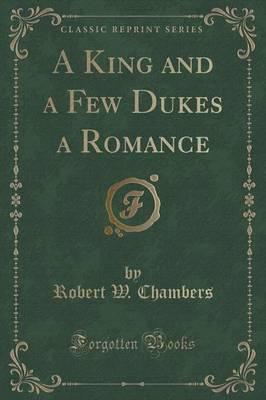 A King and a Few Dukes a Romance (Classic Reprint)