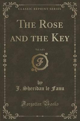 The Rose and the Key, Vol. 1 of 3 (Classic Reprint)