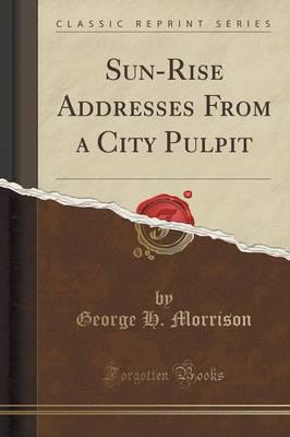 Sun-Rise Addresses from a City Pulpit (Classic Reprint)