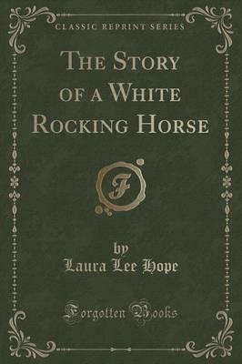 The Story of a White Rocking Horse (Classic Reprint)