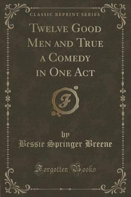 Twelve Good Men and True a Comedy in One Act (Classic Reprint)