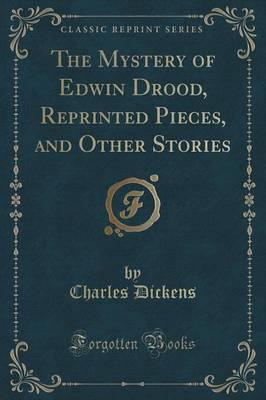 The Mystery of Edwin Drood, Reprinted Pieces, and Other Stories (Classic Reprint)