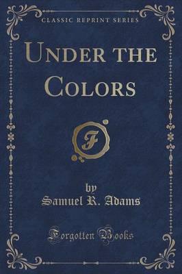 Under the Colors (Classic Reprint)