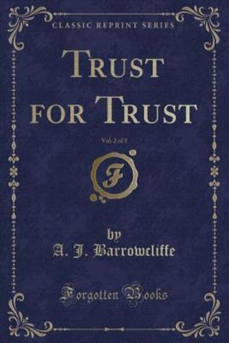 Trust for Trust, Vol. 2 of 3 (Classic Reprint)