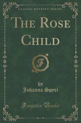 The Rose Child (Classic Reprint)