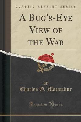 A Bug's-Eye View of the War (Classic Reprint)