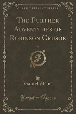 The Further Adventures of Robinson Crusoe, Vol. 4 (Classic Reprint)