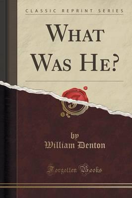 What Was He? (Classic Reprint)
