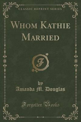 Whom Kathie Married (Classic Reprint)