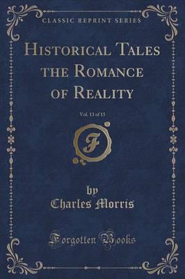 Historical Tales the Romance of Reality, Vol. 13 of 15 (Classic Reprint)