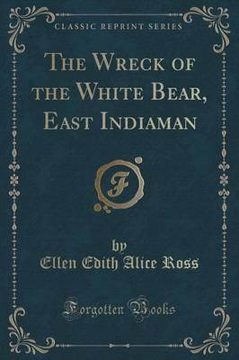 The Wreck of the White Bear, East Indiaman (Classic Reprint)