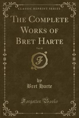 The Complete Works of Bret Harte, Vol. 10 (Classic Reprint)