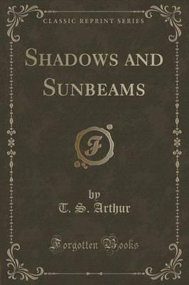 Shadows and Sunbeams (Classic Reprint)