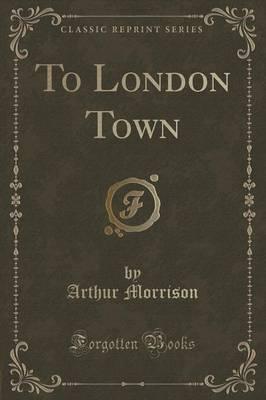 To London Town (Classic Reprint)