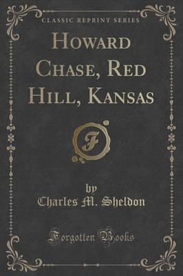 Howard Chase, Red Hill, Kansas (Classic Reprint)