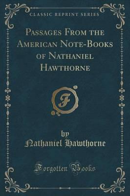 Passages from the American Note-Books of Nathaniel Hawthorne (Classic Reprint)