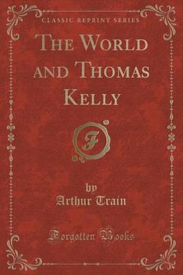 The World and Thomas Kelly (Classic Reprint)