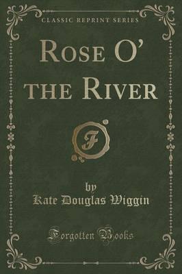 Rose O' the River (Classic Reprint)