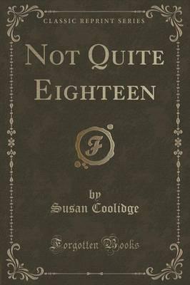 Not Quite Eighteen (Classic Reprint)