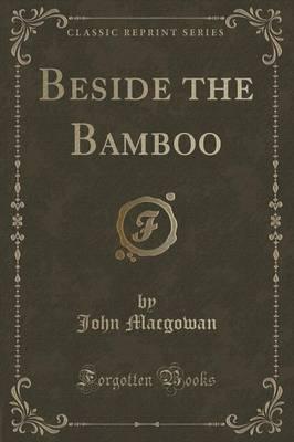 Beside the Bamboo (Classic Reprint)