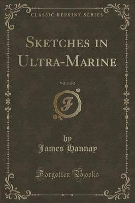 Sketches in Ultra-Marine, Vol. 1 of 2 (Classic Reprint)