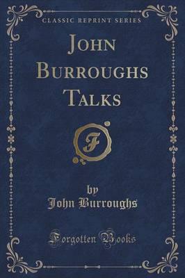 John Burroughs Talks (Classic Reprint)